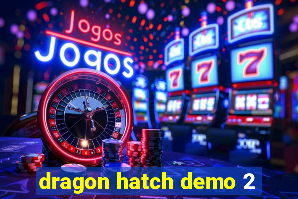 dragon hatch demo 2